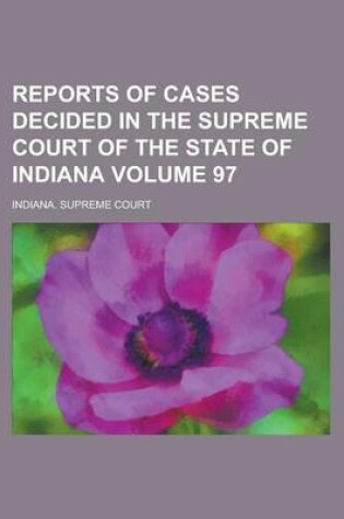 Cover of Reports of Cases Decided in the Supreme Court of the State of Indiana Volume 97