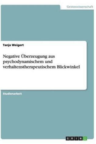 Cover of Negative UEberzeugung aus psychodynamischem und verhaltenstherapeutischem Blickwinkel