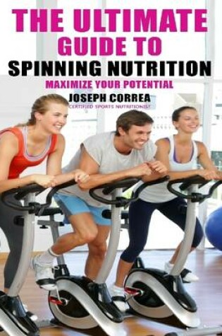 Cover of The Ultimate Guide to Spinning Nutrition: Maximize Your Potential