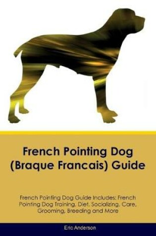 Cover of French Pointing Dog (Braque Francais) Guide French Pointing Dog Guide Includes