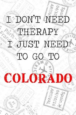 Book cover for I Don't Need Therapy I Just Need To Go To Colorado