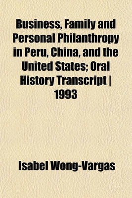 Book cover for Business, Family and Personal Philanthropy in Peru, China, and the United States; Oral History Transcript - 1993