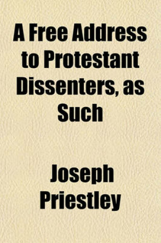 Cover of A Free Address to Protestant Dissenters, as Such [By J. Priestley].