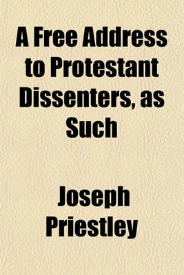 Book cover for A Free Address to Protestant Dissenters, as Such [By J. Priestley].