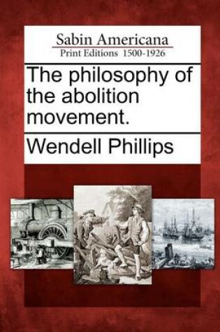 Cover of The Philosophy of the Abolition Movement.