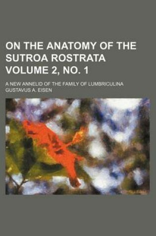 Cover of On the Anatomy of the Sutroa Rostrata Volume 2, No. 1; A New Annelid of the Family of Lumbriculina