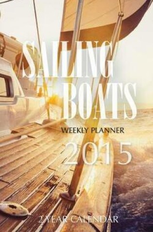 Cover of Sailing Boats Weekly Planner 2015