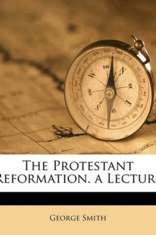 Cover of The Protestant Reformation. a Lecture