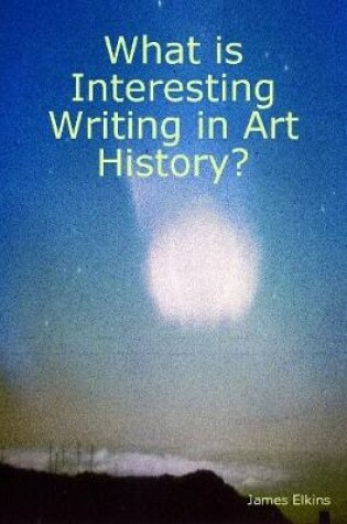 Cover of What is Interesting Writing in Art History?