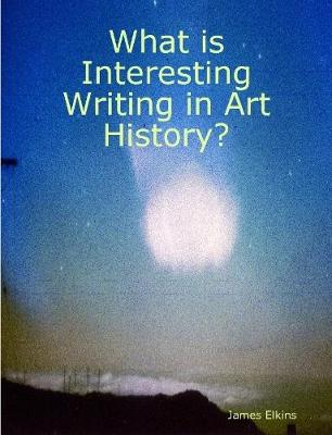 Book cover for What is Interesting Writing in Art History?