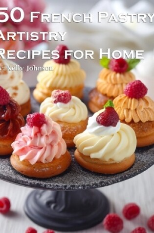 Cover of 50 French Pastry Artistry Recipes for Home