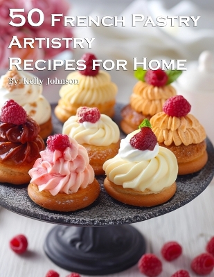 Book cover for 50 French Pastry Artistry Recipes for Home