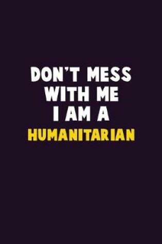 Cover of Don't Mess With Me, I Am A humanitarian