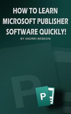 Book cover for How to Learn Microsoft Publisher Software Quickly!