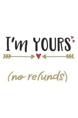 Cover of I'm Yours (No Refunds) Funny Hilarious Valentine Gift Notebook