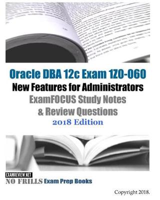 Book cover for Oracle DBA 12c Exam 1Z0-060 New Features for Administrators ExamFOCUS Study Notes & Review Questions 2018 Edition