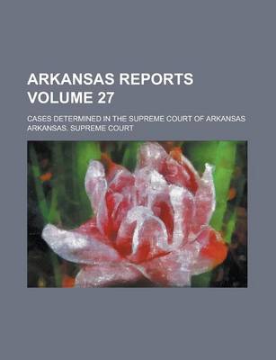 Book cover for Arkansas Reports; Cases Determined in the Supreme Court of Arkansas Volume 27