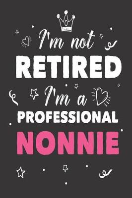 Book cover for I'm Not Retired I'm a Professional Nonnie