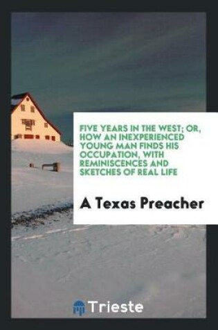 Cover of Five Years in the West; Or, How an Inexperienced Young Man Finds His Occupation, with Reminiscences and Sketches of Real Life