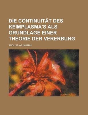 Book cover for Die Continuitat Des Keimplasma's ALS Grundlage Einer Theorie Der Vererbung