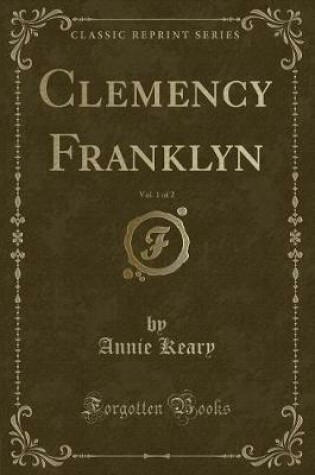 Cover of Clemency Franklyn, Vol. 1 of 2 (Classic Reprint)