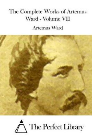 Cover of The Complete Works of Artemus Ward - Volume VII