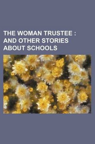 Cover of The Woman Trustee; And Other Stories about Schools