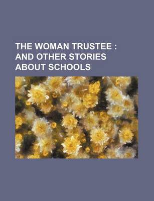 Book cover for The Woman Trustee; And Other Stories about Schools