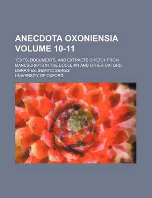 Book cover for Anecdota Oxoniensia Volume 10-11; Texts, Documents, and Extracts Chiefly from Manuscripts in the Bodleian and Other Oxford Libraries. Semitic Series