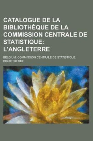 Cover of Catalogue de La Bibliotheque de La Commission Centrale de Statistique