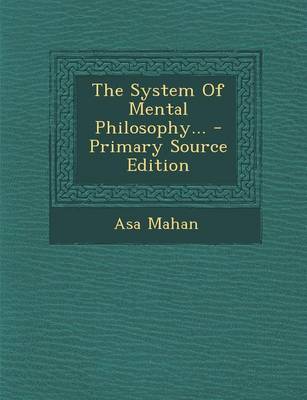 Book cover for The System of Mental Philosophy... - Primary Source Edition