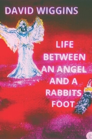 Cover of Life Between an Angel and a Rabbits Foot