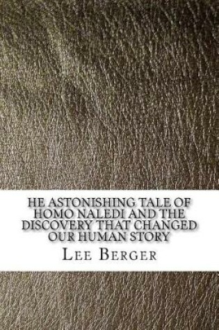 Cover of He Astonishing Tale of Homo Naledi and the Discovery That Changed Our Human Story