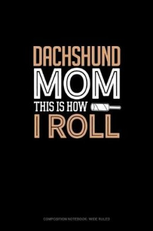 Cover of Dachshund Mom This Is How I Roll