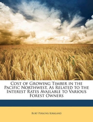 Book cover for Cost of Growing Timber in the Pacific Northwest, as Related to the Interest Rates Available to Various Forest Owners