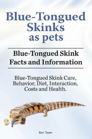 Cover of Blue-Tongued Skinks as pets. Blue-Tongued Skink Facts and Information. Blue-Tongued Skink Care, Behavior, Diet, Interaction, Costs and Health.