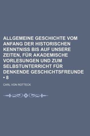 Cover of Allgemeine Geschichte Vom Anfang Der Historischen Kenntniss Bis Auf Unsere Zeiten, Fur Akademische Vorlesungen Und Zum Selbstunterricht Fur Denkende Geschichtsfreunde (8)