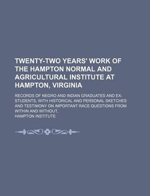 Book cover for Twenty-Two Years' Work of the Hampton Normal and Agricultural Institute at Hampton, Virginia; Records of Negro and Indian Graduates and Ex-Students, with Historical and Personal Sketches and Testimony on Important Race Questions from Within and Without