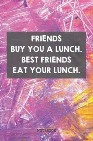 Cover of Friends Buy You A Lunch. Best Friends Eat Your Lunch