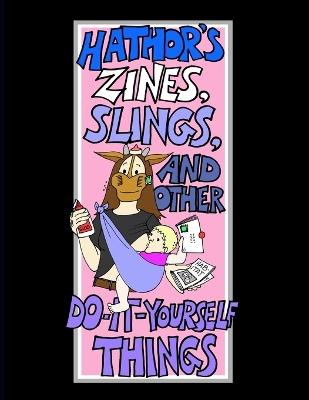 Book cover for Hathor's Zines, Slings, and Other Do-It-Yourself Things