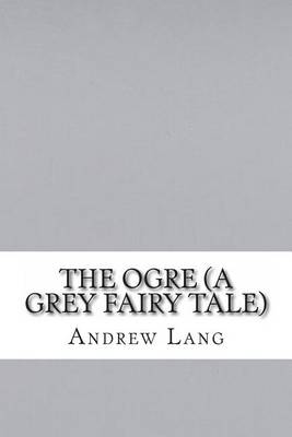 Book cover for The Ogre (a Grey Fairy Tale)