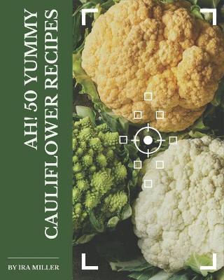 Book cover for Ah! 50 Yummy Cauliflower Recipes