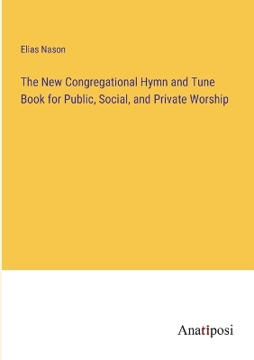 Book cover for The New Congregational Hymn and Tune Book for Public, Social, and Private Worship