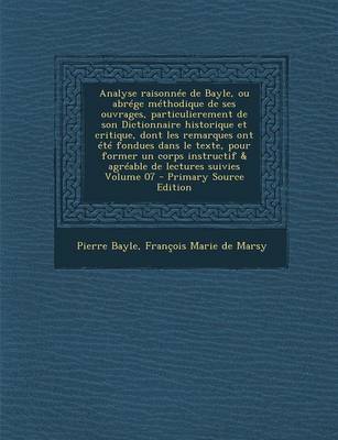 Book cover for Analyse Raisonn e de Bayle, Ou Abr ge M thodique de Ses Ouvrages, Particulierement de Son Dictionnaire Historique Et Critique, Dont Les Remarques Ont  t  Fondues Dans Le Texte, Pour Former Un Corps Instructif & Agr able de Lectures Suivies Volume 07