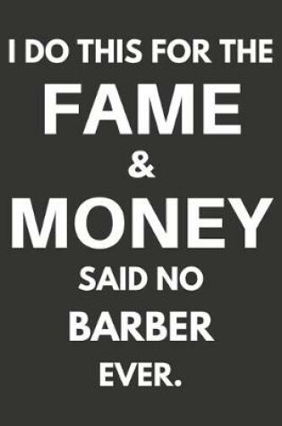 Cover of I Do This For The Fame & Money Said No Barber Ever