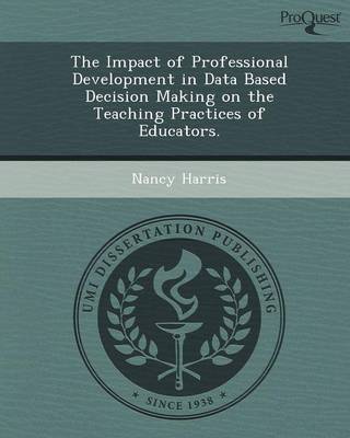 Book cover for The Impact of Professional Development in Data Based Decision Making on the Teaching Practices of Educators