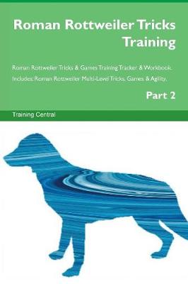 Book cover for Roman Rottweiler Tricks Training Roman Rottweiler Tricks & Games Training Tracker & Workbook. Includes