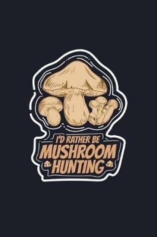 Cover of I'd Rather Be Mushroom Hunting