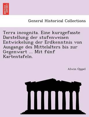 Book cover for Terra Incognita. Eine Kurzgefasste Darstellung Der Stufenweisen Entwickelung Der Erdkenntnis Von Ausgange Des Mittelalters Bis Zur Gegenwart ... Mit Fu Nf Kartentafeln.