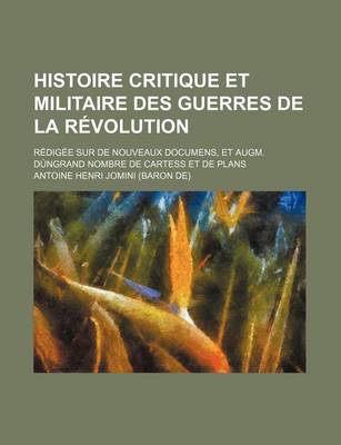 Book cover for Histoire Critique Et Militaire Des Guerres de La Revolution (7); Redigee Sur de Nouveaux Documens, Et Augm. Dungrand Nombre de Cartess Et de Plans